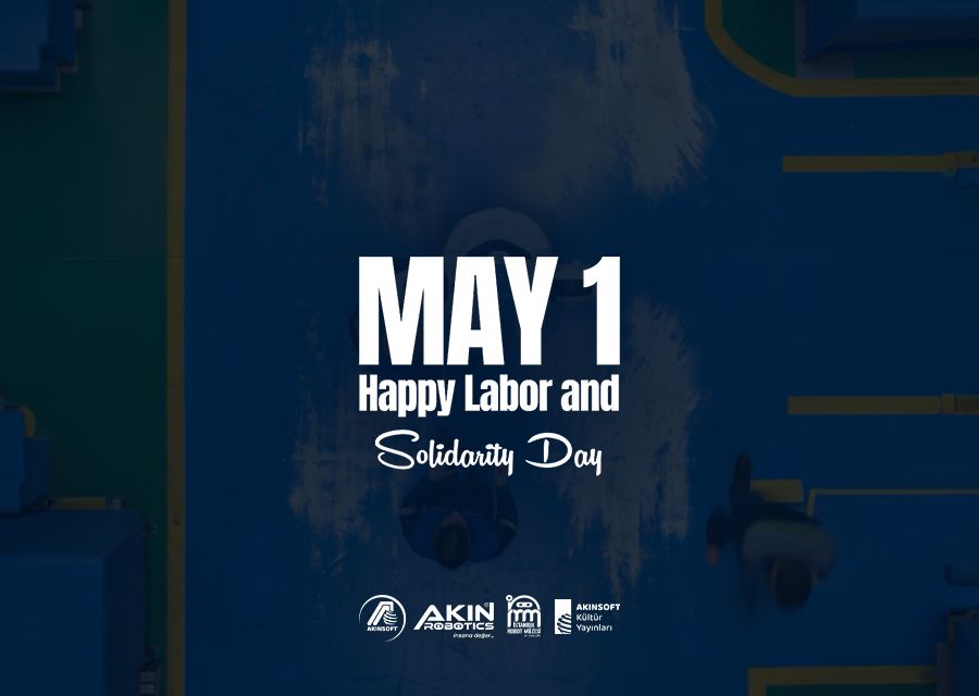 A Message from Özgür AKIN PhD Chairman of AKINSOFT and AKINROBOTICS for International Workers Day